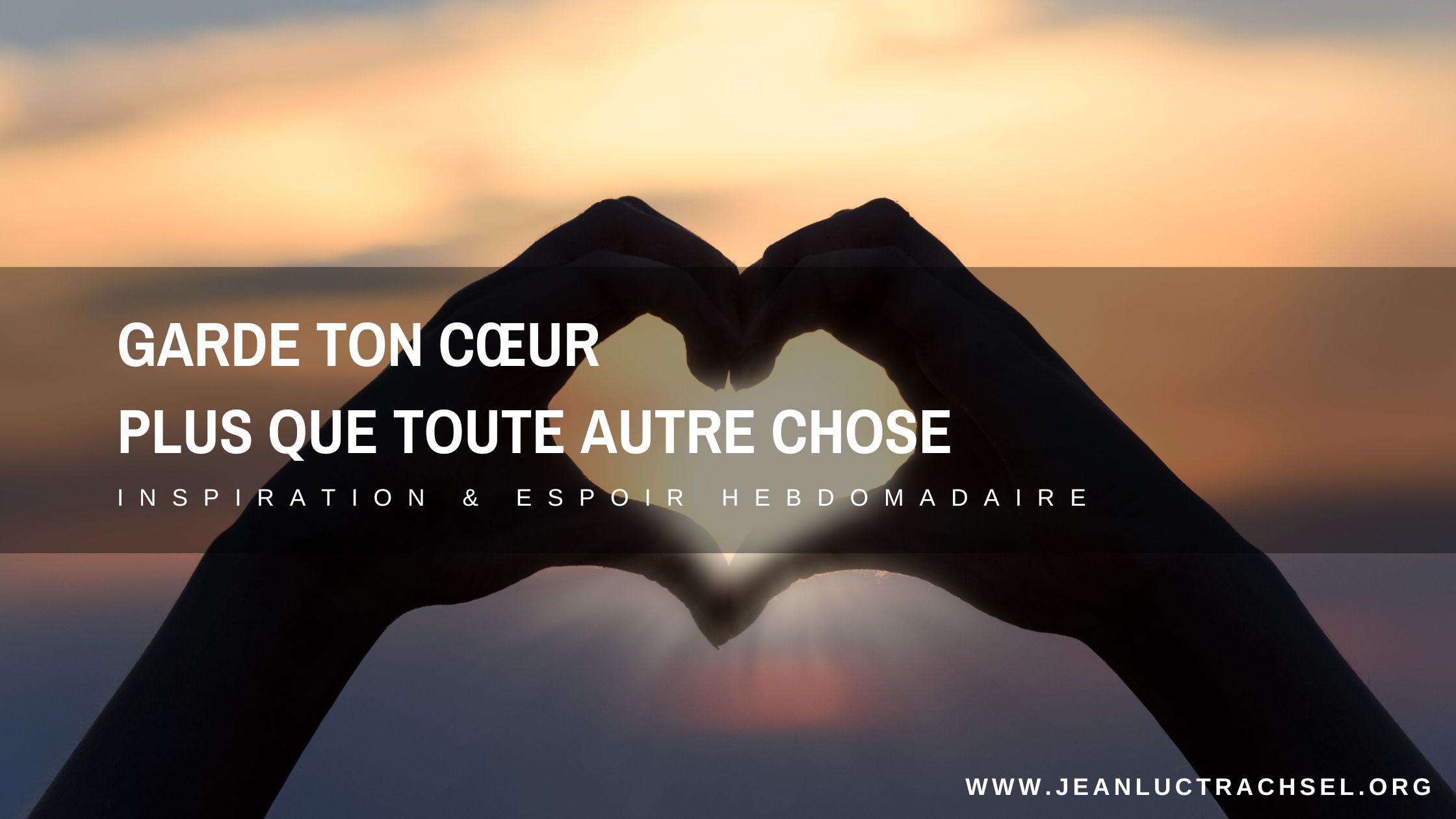 Garde ton cœur plus que toute autre chose - Jean Luc Trachsel Ministries